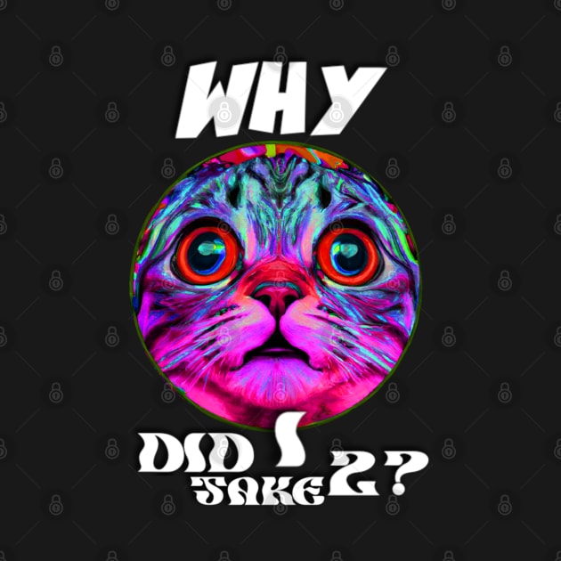 Why did I take two? Bad life decision cat at it again by Trippy Critters