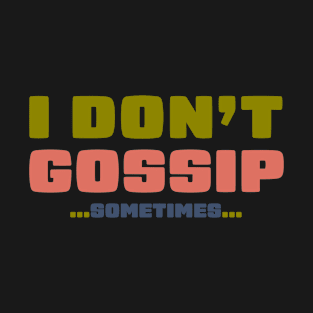 I don't gossip, sometimes T-Shirt