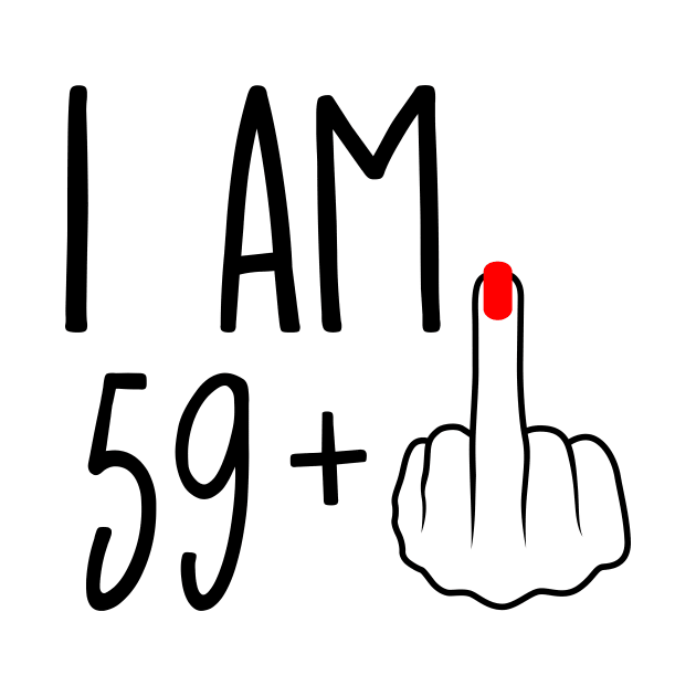 I Am 59 Plus 1 Middle Finger For A 60th Birthday by ErikBowmanDesigns