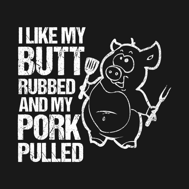 I Like My Butt Rubbed & My Pork Pulled! - Bbq - Long Sleeve T-Shirt ...