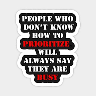 Prioritize vs busy. What do people with excuses say... Magnet