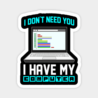 I Don't Need You I Have My Computer Geek Gift Funny Encoder Magnet