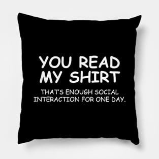 You Read My Shirt That's Enough Social Interaction For One Day Pillow