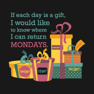 If Each Day Is A Gift…Mondays! T-Shirt