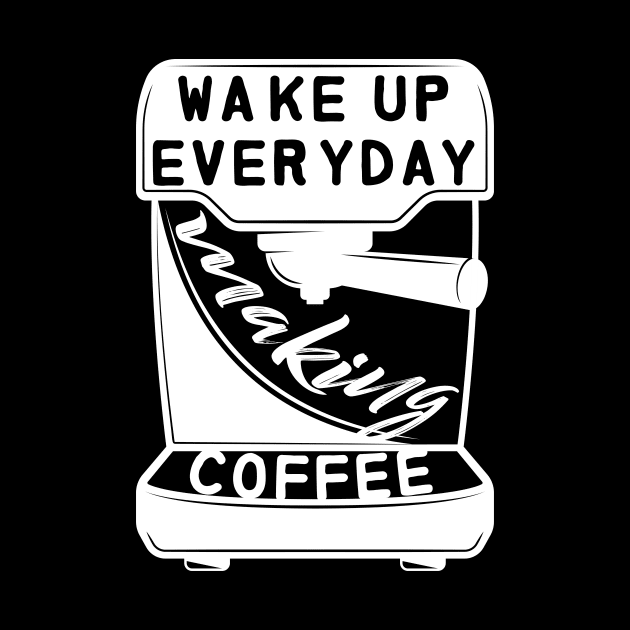 WAKE UP EVERYDAY MAKING COFFEE by HAIFAHARIS