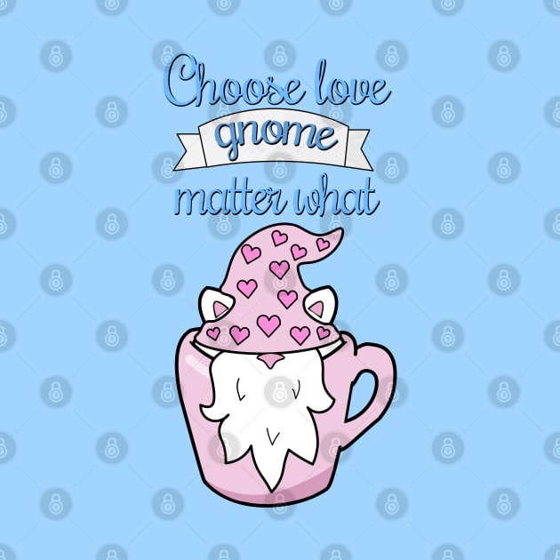 Choose love gnome matter what by Purrfect