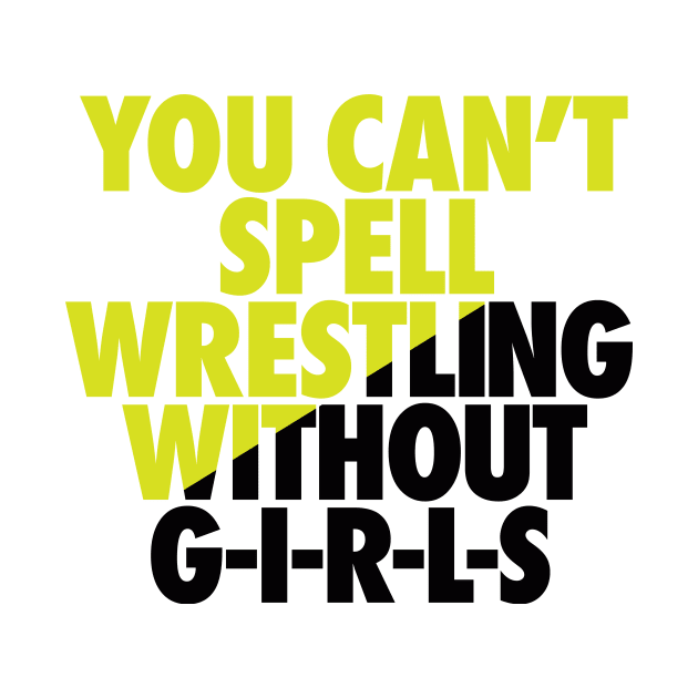 You Can't spell wrestling without GIRLS by AirborneArtist