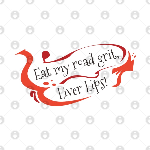 Eat my road grit, Liver Lips!, christmas vacation quote by Aloenalone