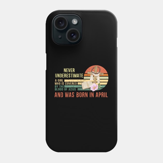 Never Underestimate a Girl Who is covered By the Blood of Jesus and was born in April Phone Case by peskybeater