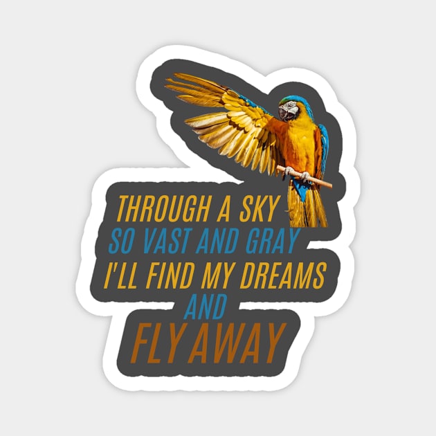 Trough a sky so vast and gray, I'll find my dreams and FLY AWAY Magnet by Mirjana Maven