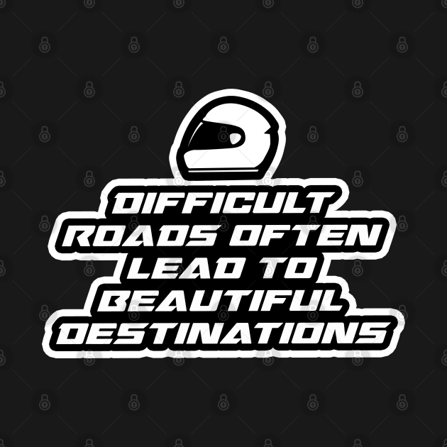 Difficult roads often lead to beautiful destinations - Inspirational Quote for Bikers Motorcycles lovers by Tanguy44