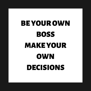 Be your own boss make your own decisions T-Shirt