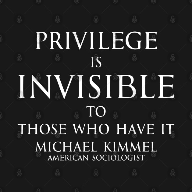 Privilege is invisible to those who have it. - Michael Kimmel Quote in white by FOGSJ