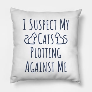 I Suspect My Cats Plotting Against Me - 2 Pillow