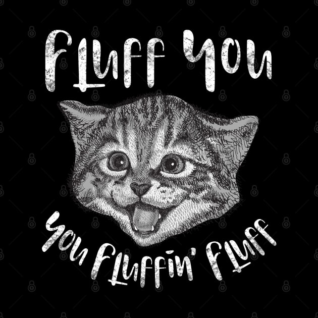 Fluff You You Fluffin' Fluff Funny Cat Kitten Humor by threefngrs