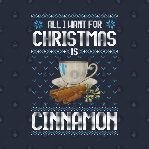 All I Want For Christmas Is Cinnamon - Ugly Xmas Sweater For Cinnamon Lover by Ugly Christmas Sweater Gift