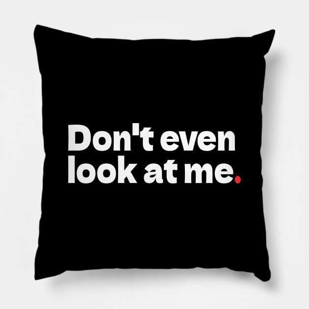 Don't Even Look at Me Pillow by bmron