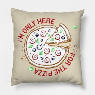 I'M ONLY HERE FOR THE PIZZA Pillow