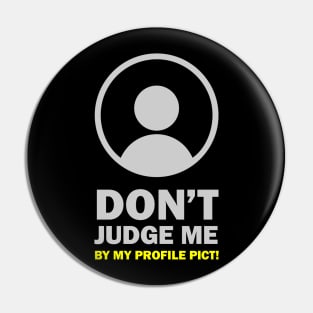 Don't Judge Me By My Profile Pict Pin