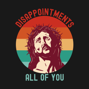 Disappointments All Of You Funny Jesus Sarcastic Humor Mens Womens Kids T-Shirt