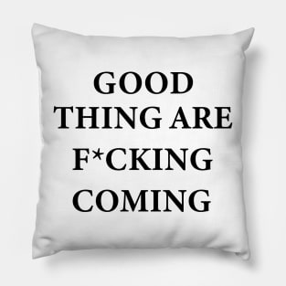 Good things are f*cking coming Pillow