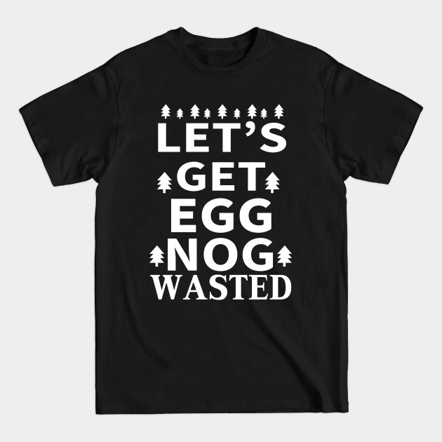 Discover Let's Get Egg Nog Wasted - White Text - Christmas Vacation - T-Shirt