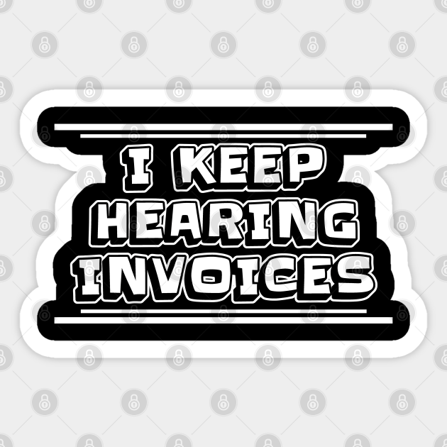 Funny Accountant I Keep Hearing Invoices Accounting - Funny Accountant - Sticker | TeePublic Funny Accountant I Keep Hearing Invoices Accounting - Funny Accountant - Sticker | TeePublic
