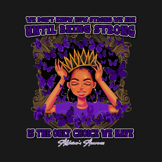 Alzheimer's awareness Black Queen We Don't Know How Strong We Are Until Being Strong Is The only Choice We Have by Whoward