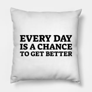 Every Day Is A Chance To Get Better - Motivational Words Pillow