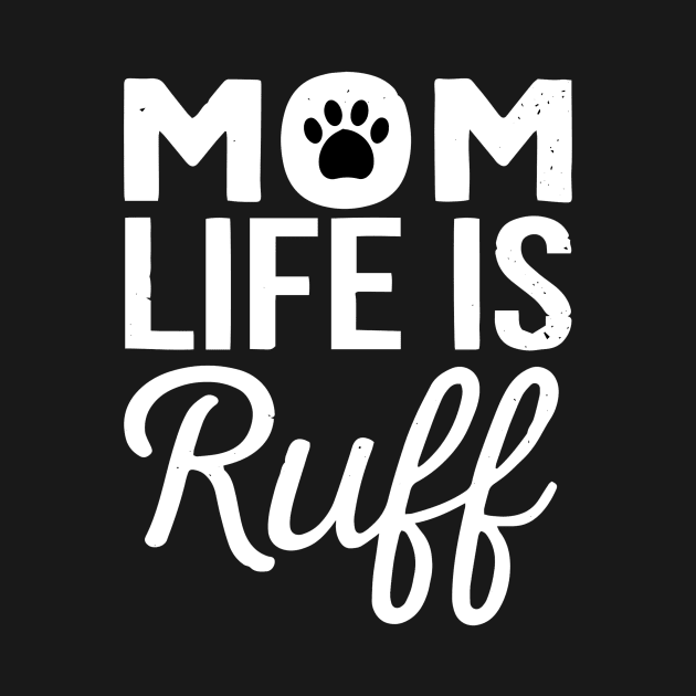 Mom life is ruff by TEEPHILIC