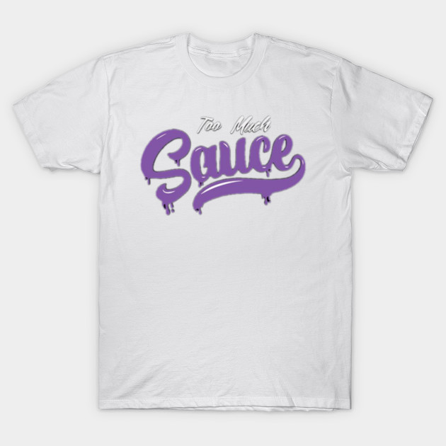 Too Much Sauce Latest Fashion T Shirt Teepublic