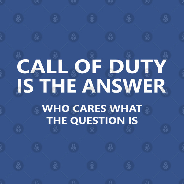 Discover Call of Duty is the answer - Sarcasm - T-Shirt