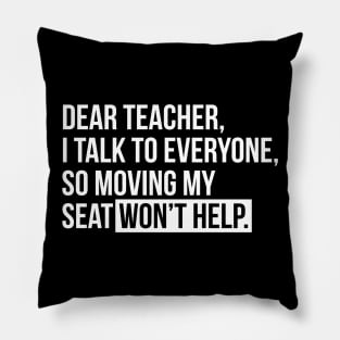 Dear teacher, I talk to everyone, so moving my seat won't help T-shirt Pillow