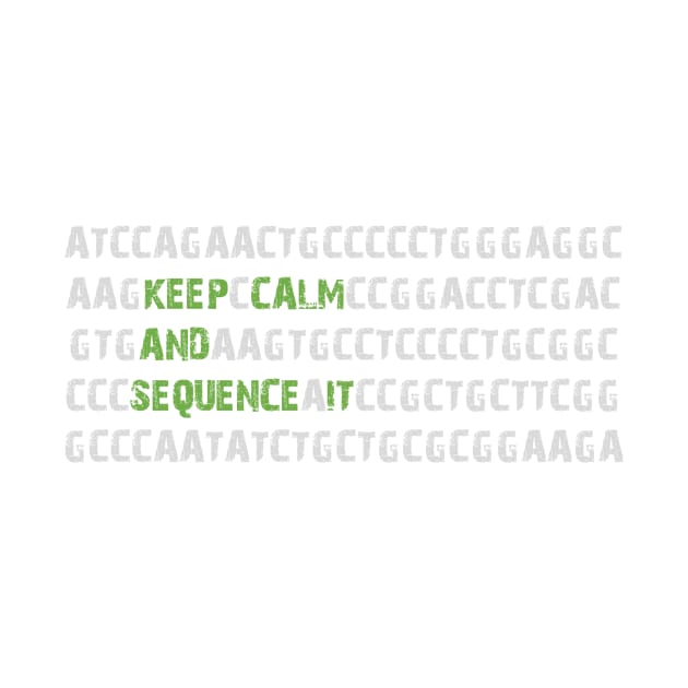 Keep Calm and Sequence It - Bioinformatics Genome DNA Green Grey by MoPaws