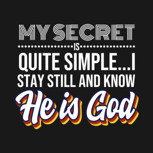 My Secret is Quite Simple..I Stay Still And Know He Is GOD! T-Shirt