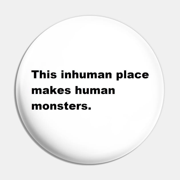 This inhuman place makes human monsters. Pin by felipequeiroz