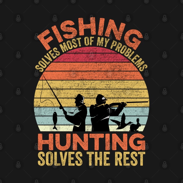 Fishing Solves Most Of My Problems Hunting Solves The Rest by DragonTees