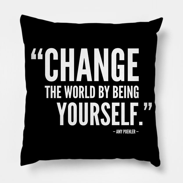 Change The World by Being Yourself. - Amy Poehler (white) Pillow by Everyday Inspiration