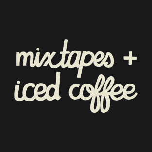 Mixtapes and Iced Coffee (WHITE TEXT) T-Shirt