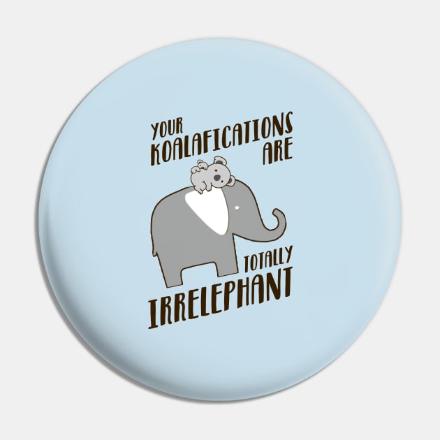 Your Koalafications Are Totally Irrelephant Pin by NotoriousMedia