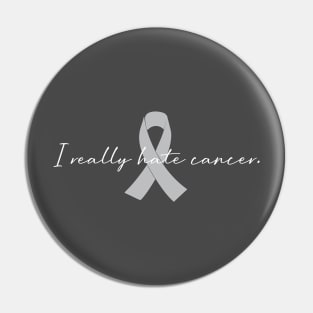 I Really Hate Cancer | GBM Brain Cancer Awareness Pin