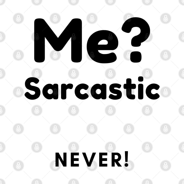 Me? Sarcastic, Never! Funny Sarcasm Quote. by That Cheeky Tee