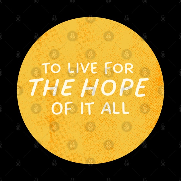 To Live For The Hope Of It All by TayaDesign