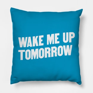 Wake Me Up Tomorrow Pillow