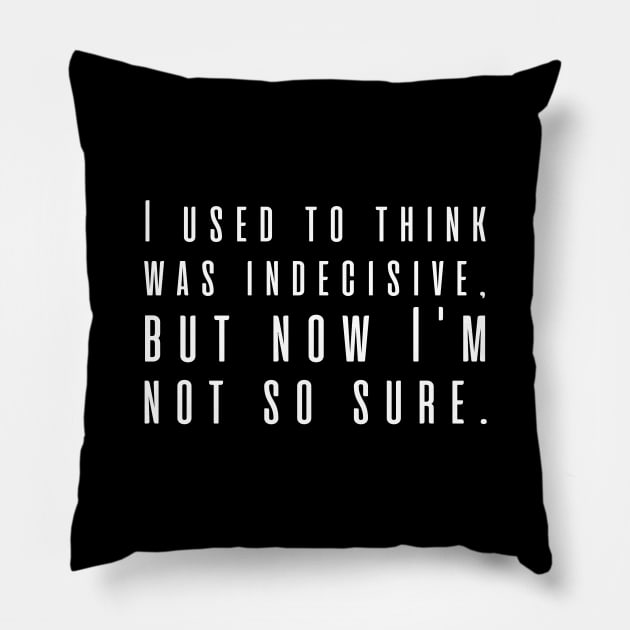 I used to think was indecisive, but now I'm not so sure. Pillow by UnCoverDesign