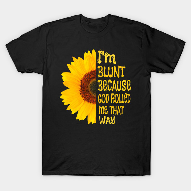 Download I'm blunt because God rolled me that way sunflower ...