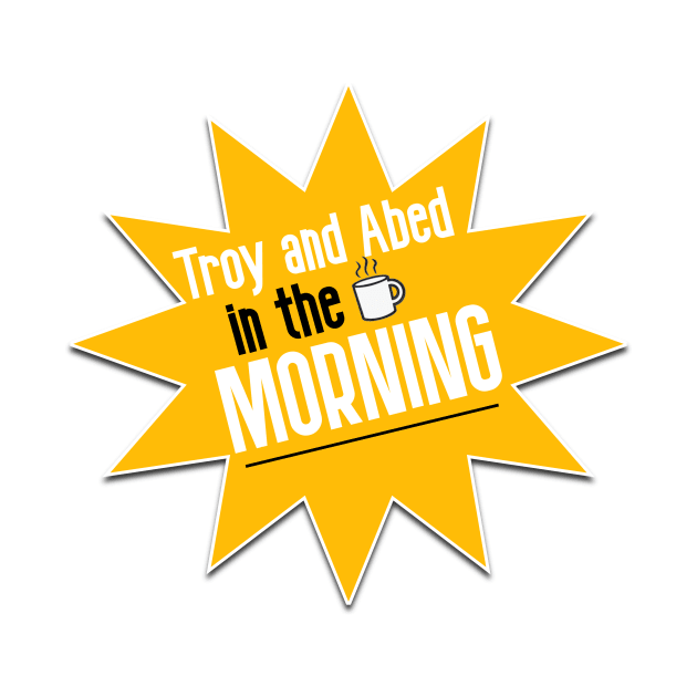 Troy and Abed in the Morning! by Pretty Good Shirts