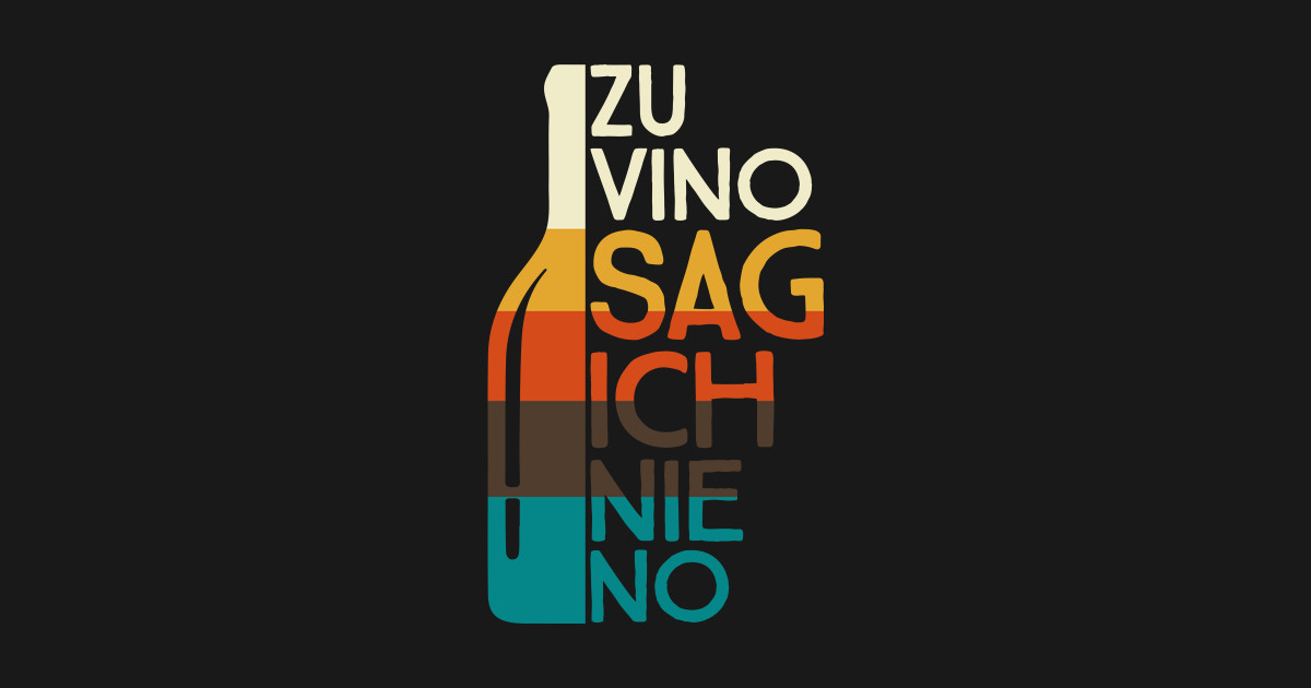Zu Vino sag ich nie no. Rotwein Weißwein Wein Wine Zu Vino Sag Ich Nie No TShirt TeePublic Zu Vino sag ich nie no. Rotwein Weißwein Wein Wine Zu Vino Sag Ich Nie No TShirt TeePublic