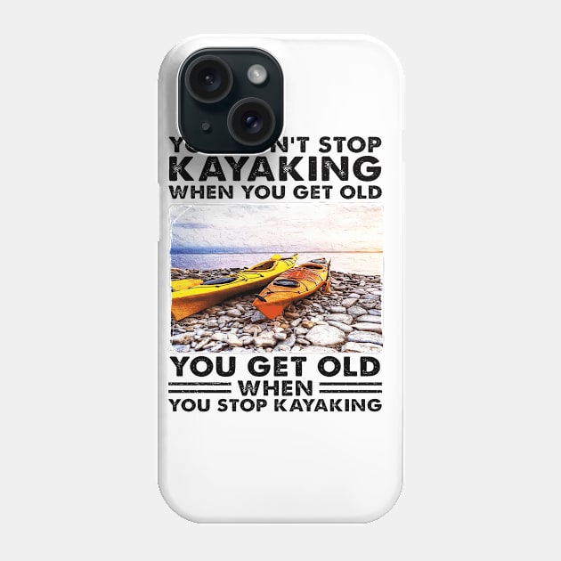 You Don't Stop Kayaking When You Get Old Kayaker gifts Phone Case by Salt88