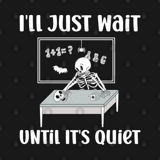 I'll Just Wait Until It's Quiet Skeleton Teacher by NeverTry
